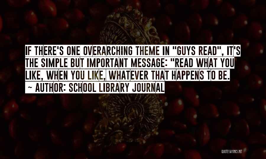 School Library Journal Quotes: If There's One Overarching Theme In Guys Read, It's The Simple But Important Message: Read What You Like, When You