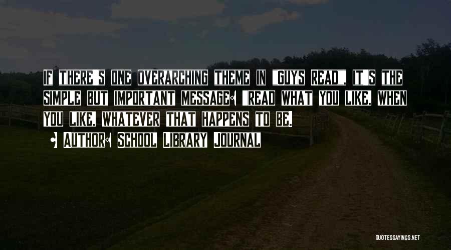 School Library Journal Quotes: If There's One Overarching Theme In Guys Read, It's The Simple But Important Message: Read What You Like, When You