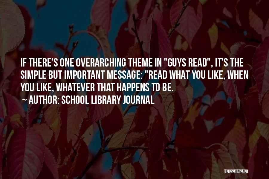 School Library Journal Quotes: If There's One Overarching Theme In Guys Read, It's The Simple But Important Message: Read What You Like, When You