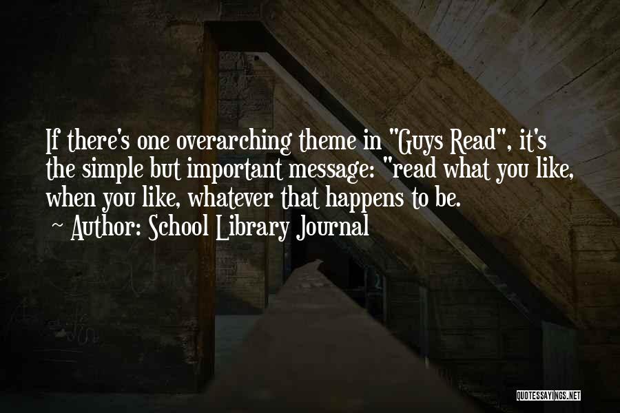 School Library Journal Quotes: If There's One Overarching Theme In Guys Read, It's The Simple But Important Message: Read What You Like, When You