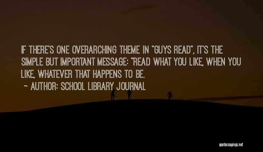 School Library Journal Quotes: If There's One Overarching Theme In Guys Read, It's The Simple But Important Message: Read What You Like, When You