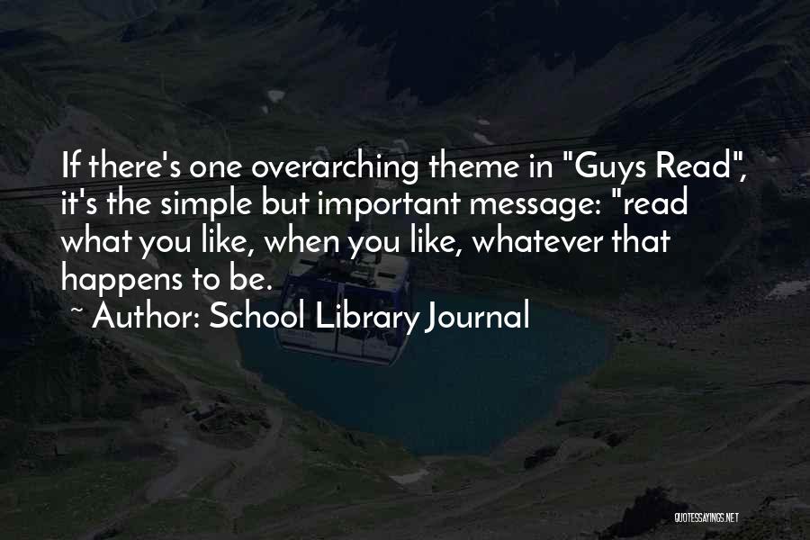 School Library Journal Quotes: If There's One Overarching Theme In Guys Read, It's The Simple But Important Message: Read What You Like, When You