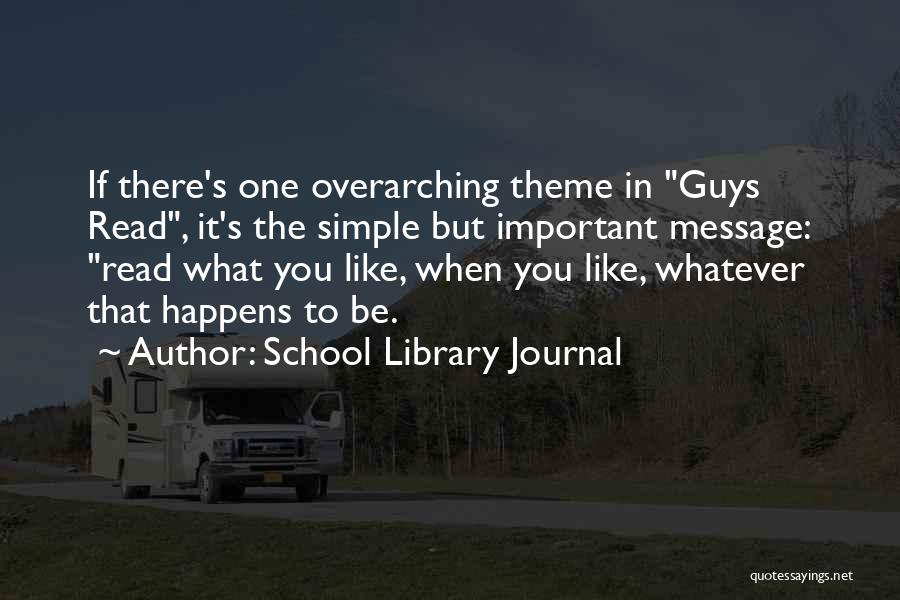 School Library Journal Quotes: If There's One Overarching Theme In Guys Read, It's The Simple But Important Message: Read What You Like, When You