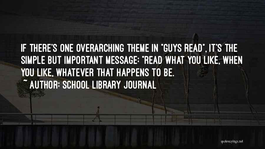 School Library Journal Quotes: If There's One Overarching Theme In Guys Read, It's The Simple But Important Message: Read What You Like, When You