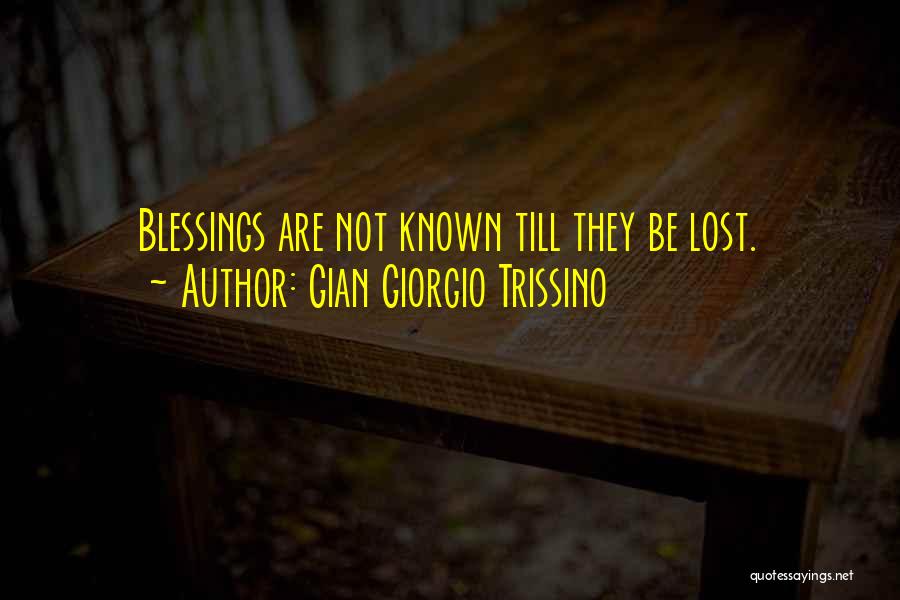 Gian Giorgio Trissino Quotes: Blessings Are Not Known Till They Be Lost.