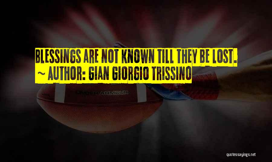 Gian Giorgio Trissino Quotes: Blessings Are Not Known Till They Be Lost.