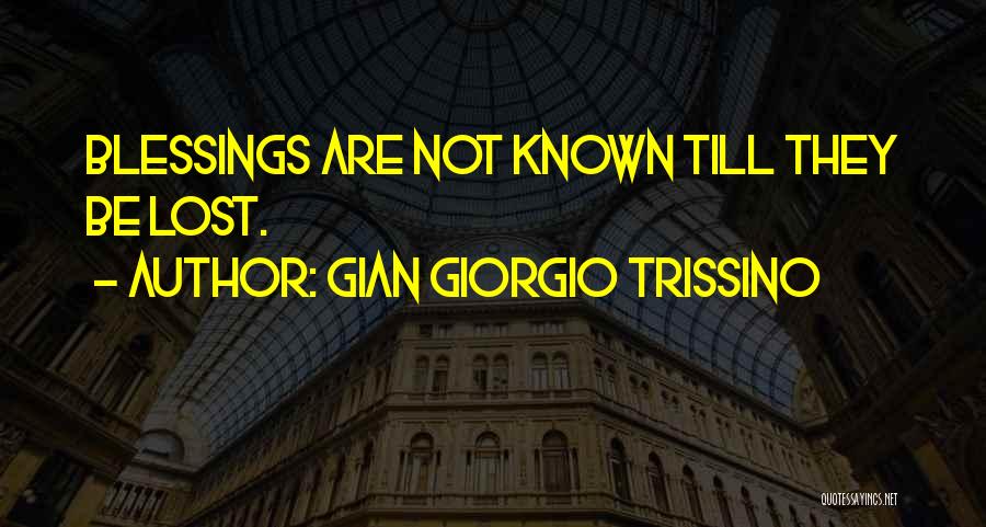 Gian Giorgio Trissino Quotes: Blessings Are Not Known Till They Be Lost.