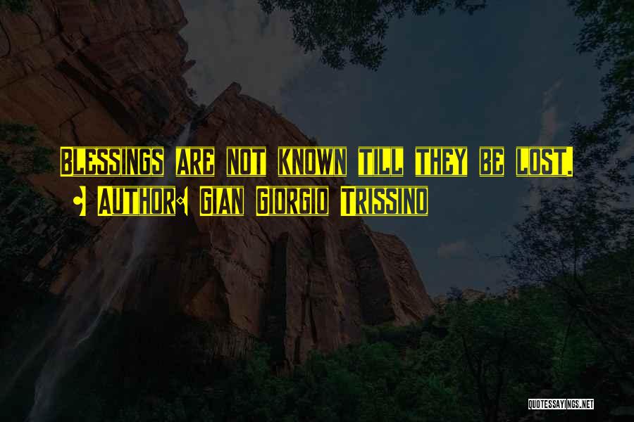 Gian Giorgio Trissino Quotes: Blessings Are Not Known Till They Be Lost.
