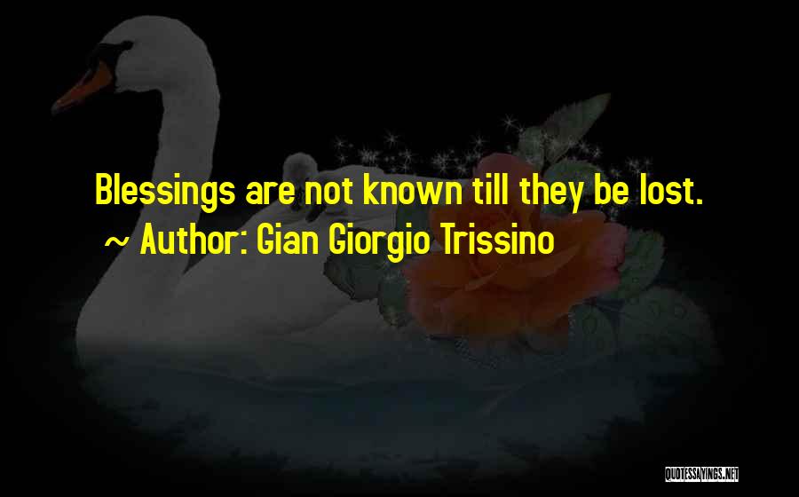 Gian Giorgio Trissino Quotes: Blessings Are Not Known Till They Be Lost.