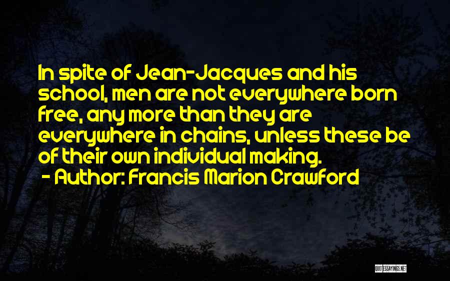 Francis Marion Crawford Quotes: In Spite Of Jean-jacques And His School, Men Are Not Everywhere Born Free, Any More Than They Are Everywhere In