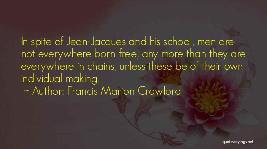 Francis Marion Crawford Quotes: In Spite Of Jean-jacques And His School, Men Are Not Everywhere Born Free, Any More Than They Are Everywhere In