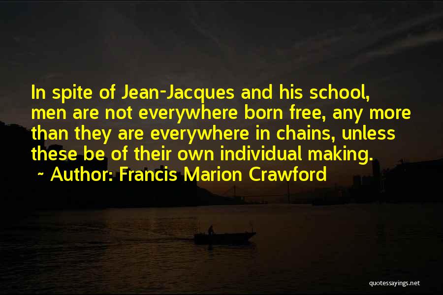 Francis Marion Crawford Quotes: In Spite Of Jean-jacques And His School, Men Are Not Everywhere Born Free, Any More Than They Are Everywhere In