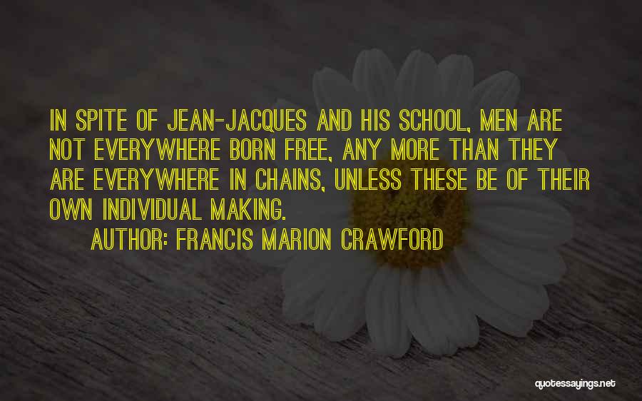 Francis Marion Crawford Quotes: In Spite Of Jean-jacques And His School, Men Are Not Everywhere Born Free, Any More Than They Are Everywhere In
