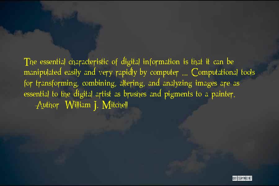 William J. Mitchell Quotes: The Essential Characteristic Of Digital Information Is That It Can Be Manipulated Easily And Very Rapidly By Computer ... Computational