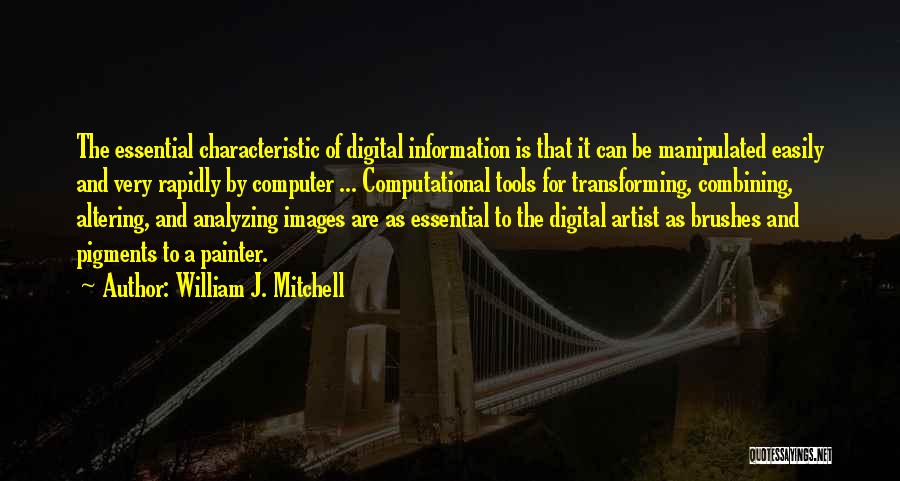 William J. Mitchell Quotes: The Essential Characteristic Of Digital Information Is That It Can Be Manipulated Easily And Very Rapidly By Computer ... Computational