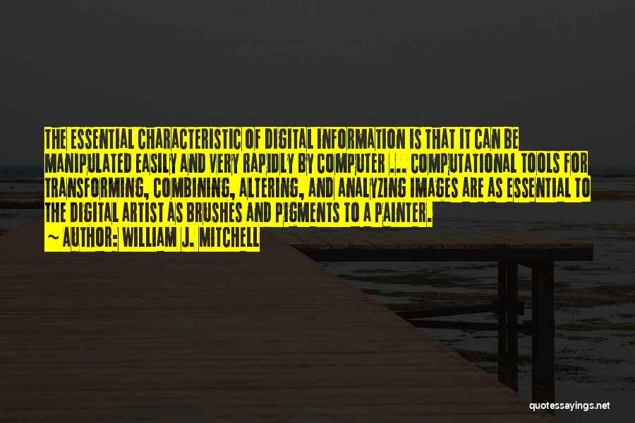 William J. Mitchell Quotes: The Essential Characteristic Of Digital Information Is That It Can Be Manipulated Easily And Very Rapidly By Computer ... Computational