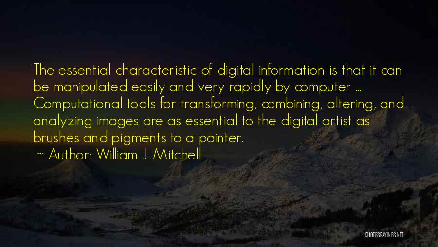 William J. Mitchell Quotes: The Essential Characteristic Of Digital Information Is That It Can Be Manipulated Easily And Very Rapidly By Computer ... Computational