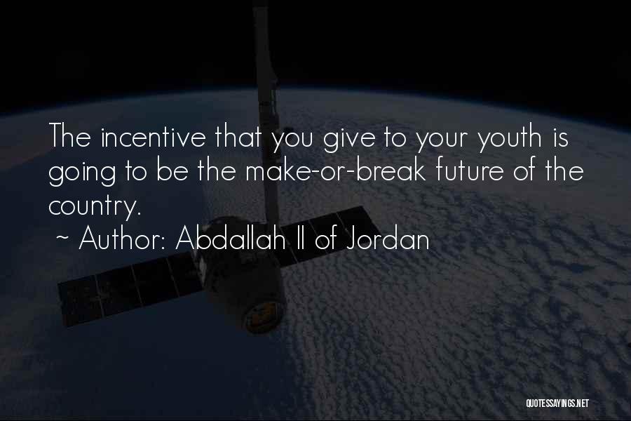 Abdallah II Of Jordan Quotes: The Incentive That You Give To Your Youth Is Going To Be The Make-or-break Future Of The Country.