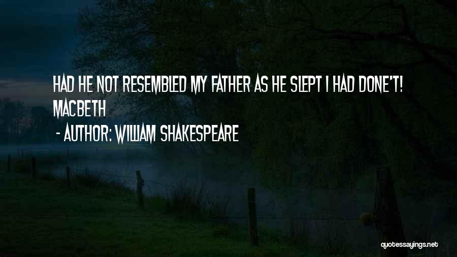 William Shakespeare Quotes: Had He Not Resembled My Father As He Slept I Had Done't! Macbeth