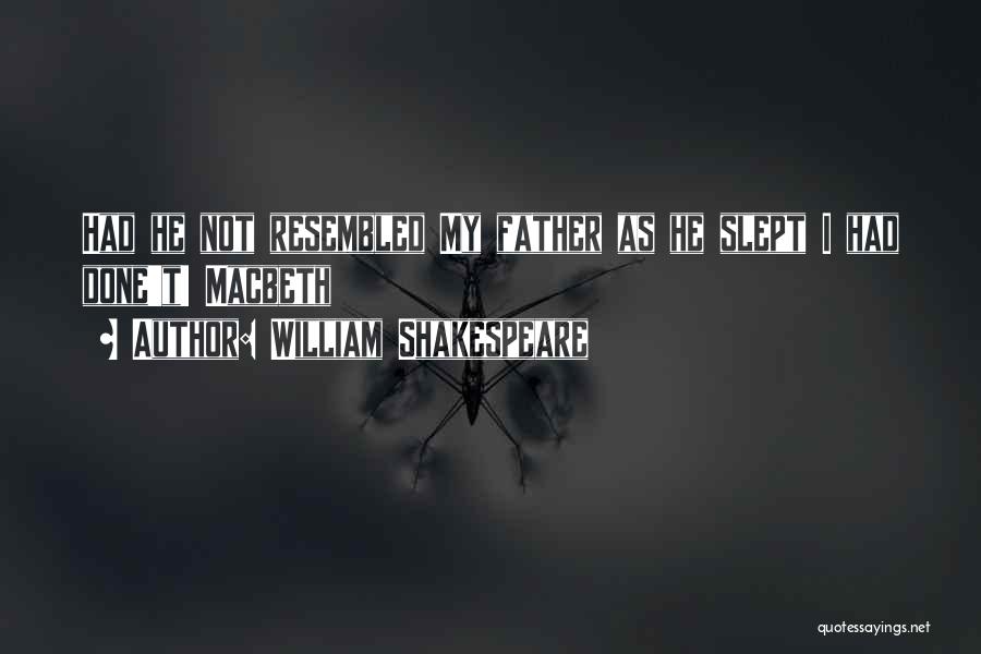 William Shakespeare Quotes: Had He Not Resembled My Father As He Slept I Had Done't! Macbeth