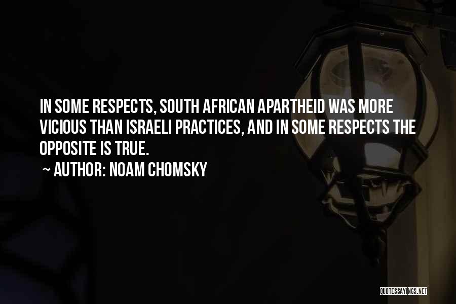 Noam Chomsky Quotes: In Some Respects, South African Apartheid Was More Vicious Than Israeli Practices, And In Some Respects The Opposite Is True.