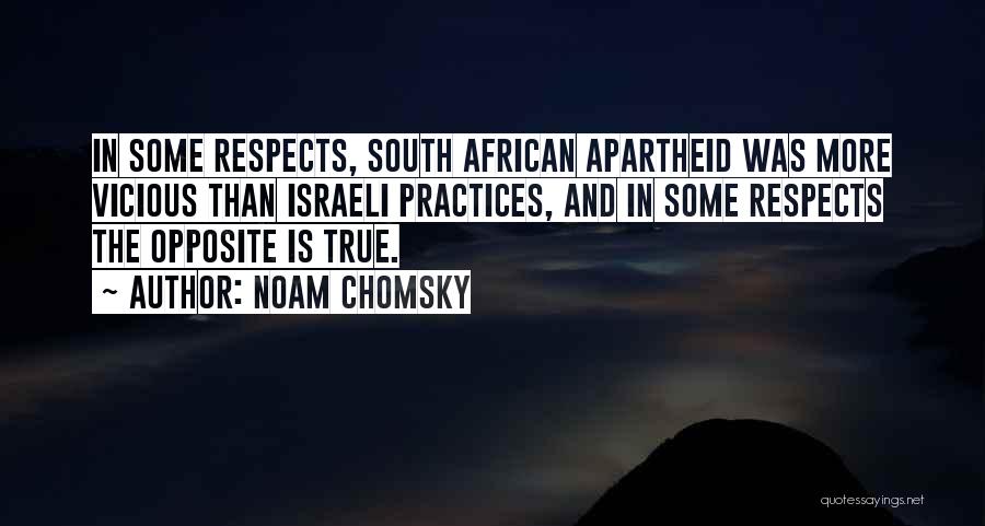 Noam Chomsky Quotes: In Some Respects, South African Apartheid Was More Vicious Than Israeli Practices, And In Some Respects The Opposite Is True.