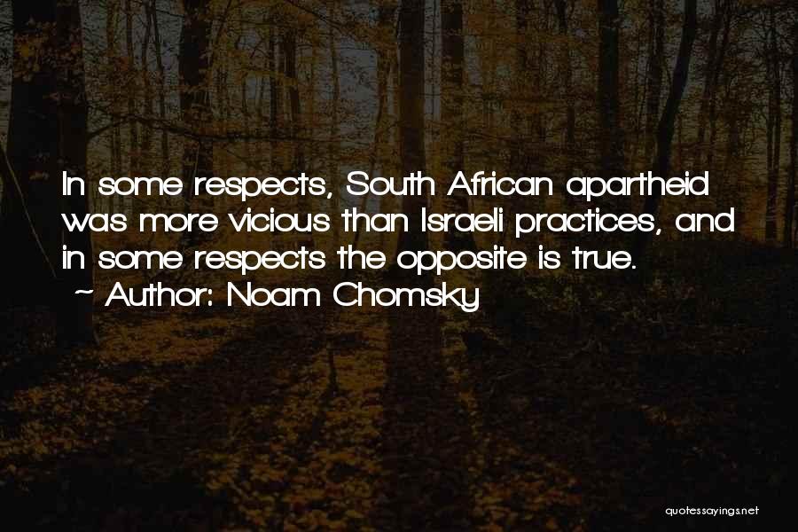 Noam Chomsky Quotes: In Some Respects, South African Apartheid Was More Vicious Than Israeli Practices, And In Some Respects The Opposite Is True.