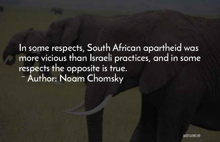 Noam Chomsky Quotes: In Some Respects, South African Apartheid Was More Vicious Than Israeli Practices, And In Some Respects The Opposite Is True.