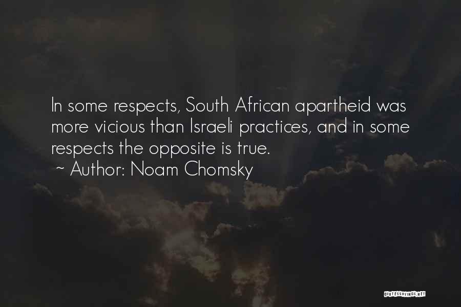 Noam Chomsky Quotes: In Some Respects, South African Apartheid Was More Vicious Than Israeli Practices, And In Some Respects The Opposite Is True.