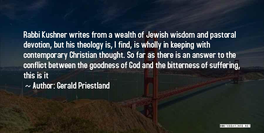 Gerald Priestland Quotes: Rabbi Kushner Writes From A Wealth Of Jewish Wisdom And Pastoral Devotion, But His Theology Is, I Find, Is Wholly