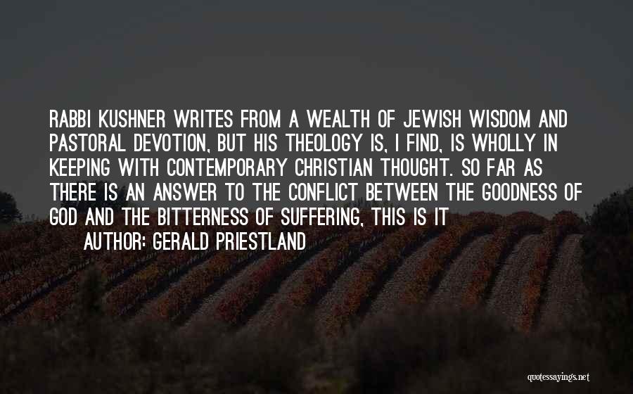 Gerald Priestland Quotes: Rabbi Kushner Writes From A Wealth Of Jewish Wisdom And Pastoral Devotion, But His Theology Is, I Find, Is Wholly