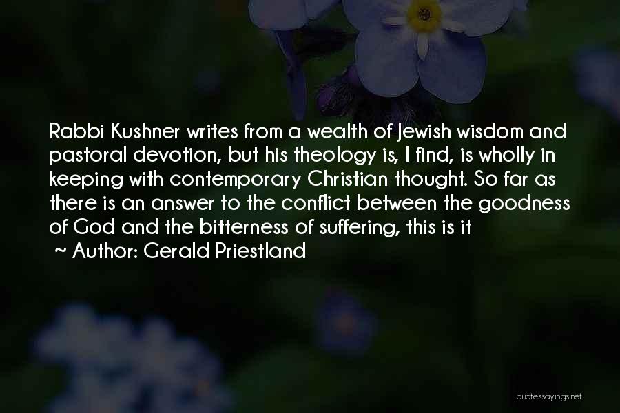 Gerald Priestland Quotes: Rabbi Kushner Writes From A Wealth Of Jewish Wisdom And Pastoral Devotion, But His Theology Is, I Find, Is Wholly