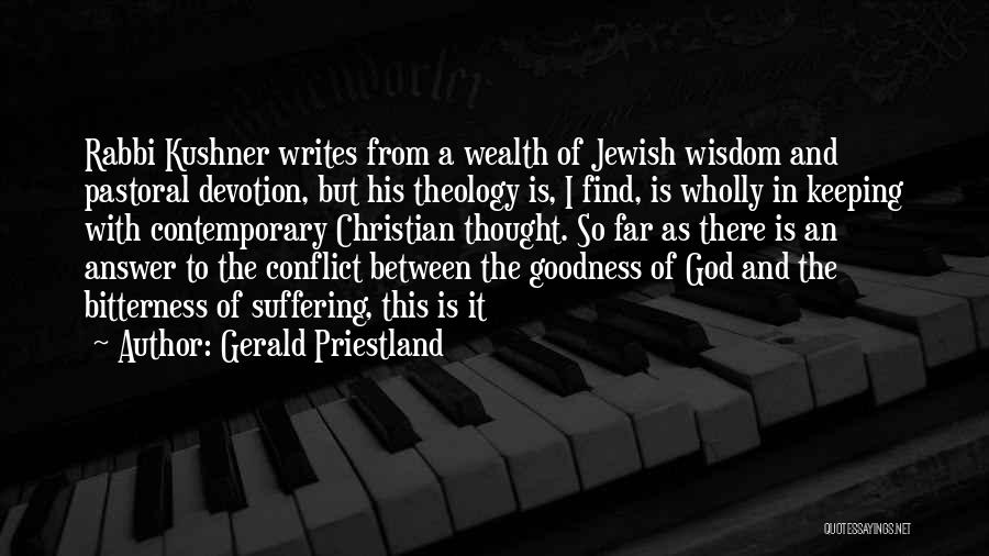 Gerald Priestland Quotes: Rabbi Kushner Writes From A Wealth Of Jewish Wisdom And Pastoral Devotion, But His Theology Is, I Find, Is Wholly