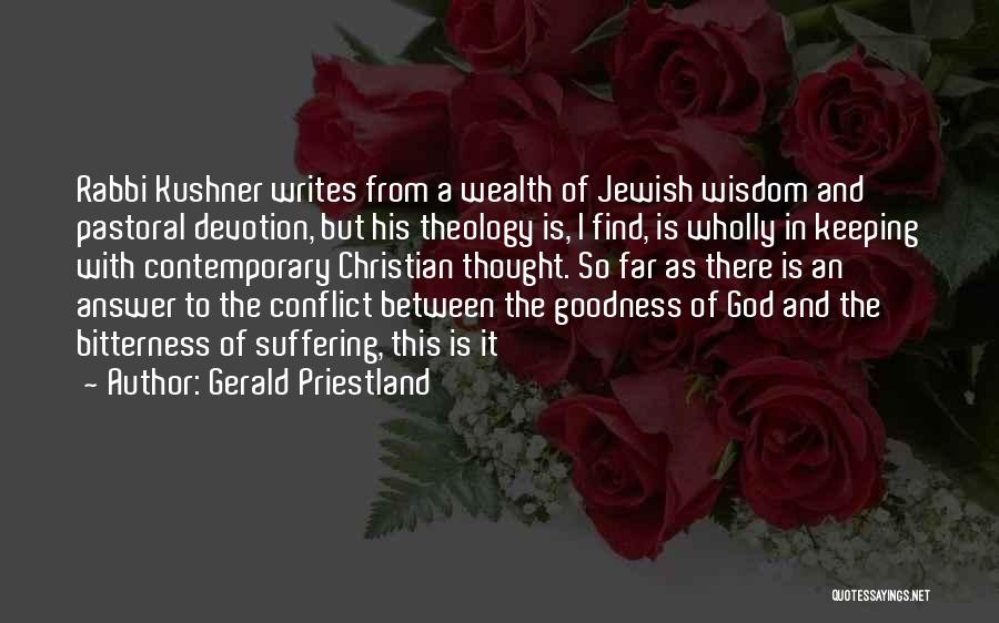 Gerald Priestland Quotes: Rabbi Kushner Writes From A Wealth Of Jewish Wisdom And Pastoral Devotion, But His Theology Is, I Find, Is Wholly