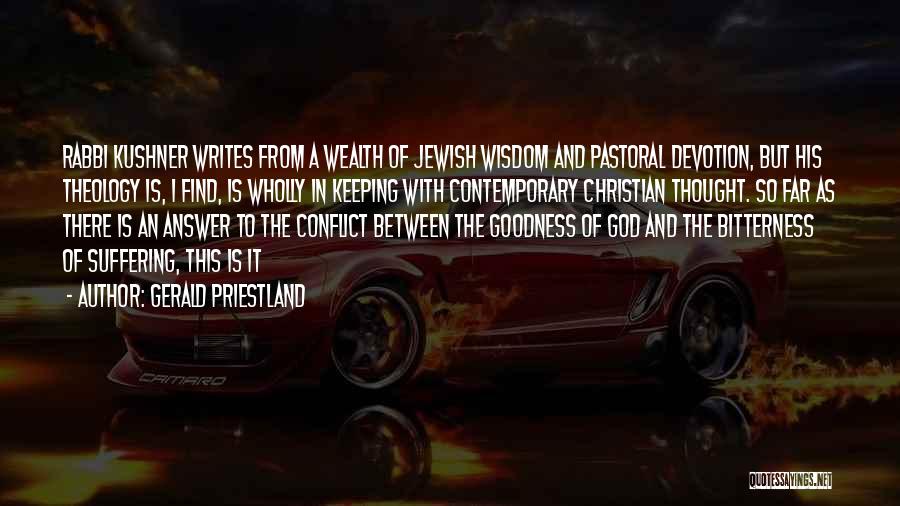 Gerald Priestland Quotes: Rabbi Kushner Writes From A Wealth Of Jewish Wisdom And Pastoral Devotion, But His Theology Is, I Find, Is Wholly