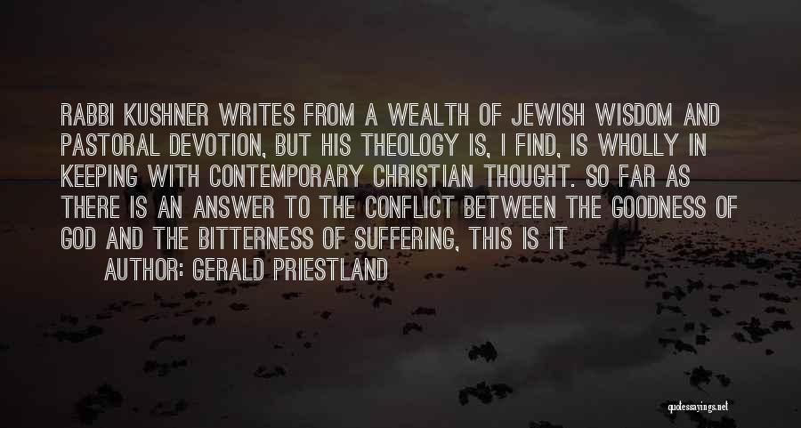 Gerald Priestland Quotes: Rabbi Kushner Writes From A Wealth Of Jewish Wisdom And Pastoral Devotion, But His Theology Is, I Find, Is Wholly