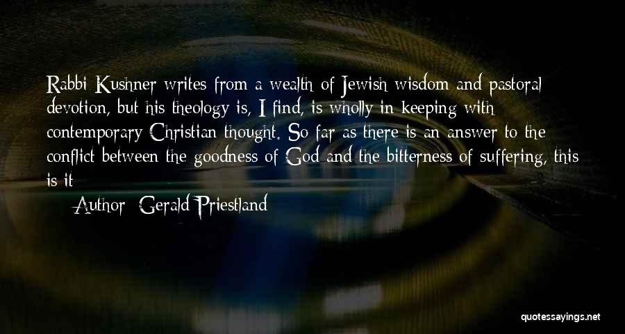 Gerald Priestland Quotes: Rabbi Kushner Writes From A Wealth Of Jewish Wisdom And Pastoral Devotion, But His Theology Is, I Find, Is Wholly