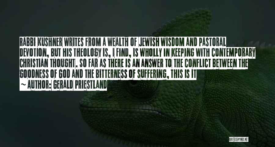 Gerald Priestland Quotes: Rabbi Kushner Writes From A Wealth Of Jewish Wisdom And Pastoral Devotion, But His Theology Is, I Find, Is Wholly