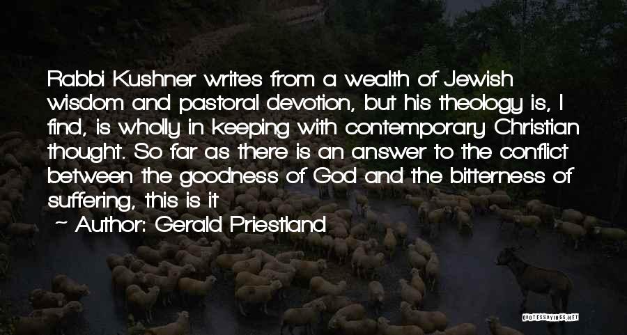 Gerald Priestland Quotes: Rabbi Kushner Writes From A Wealth Of Jewish Wisdom And Pastoral Devotion, But His Theology Is, I Find, Is Wholly