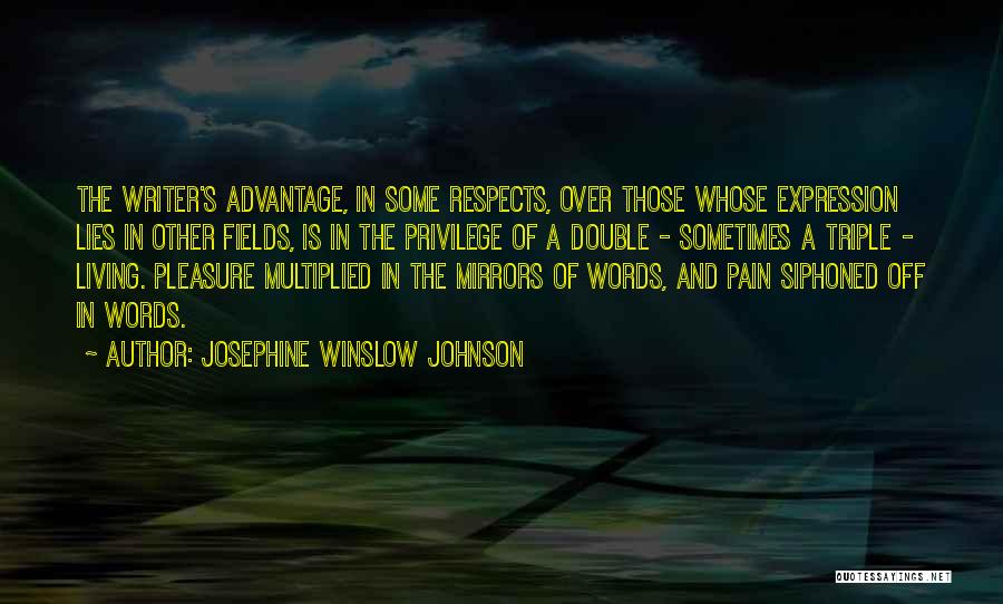Josephine Winslow Johnson Quotes: The Writer's Advantage, In Some Respects, Over Those Whose Expression Lies In Other Fields, Is In The Privilege Of A