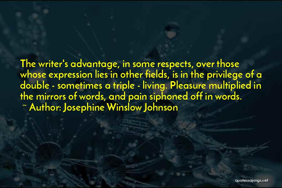 Josephine Winslow Johnson Quotes: The Writer's Advantage, In Some Respects, Over Those Whose Expression Lies In Other Fields, Is In The Privilege Of A
