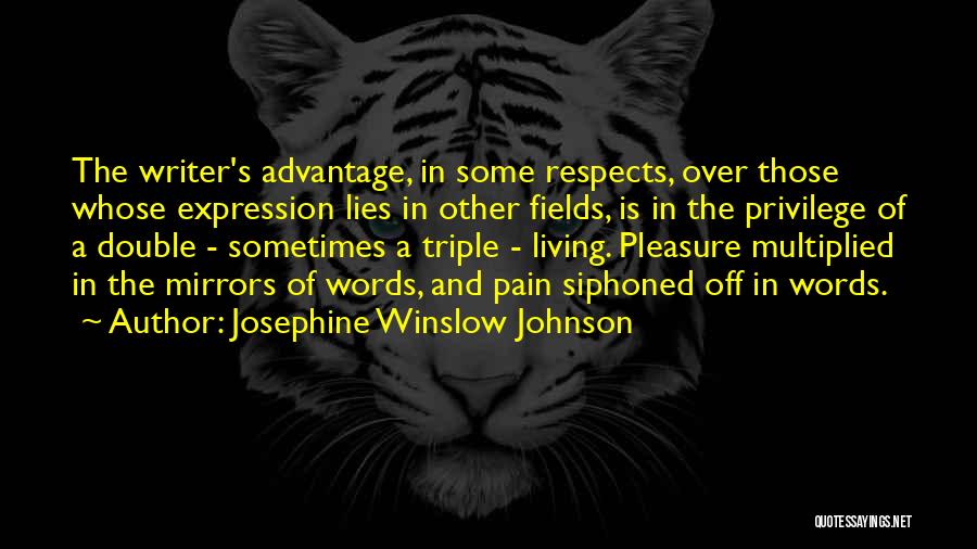 Josephine Winslow Johnson Quotes: The Writer's Advantage, In Some Respects, Over Those Whose Expression Lies In Other Fields, Is In The Privilege Of A