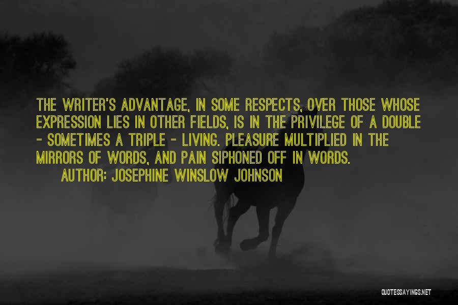 Josephine Winslow Johnson Quotes: The Writer's Advantage, In Some Respects, Over Those Whose Expression Lies In Other Fields, Is In The Privilege Of A