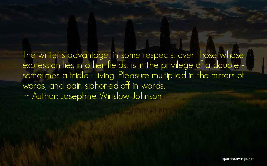 Josephine Winslow Johnson Quotes: The Writer's Advantage, In Some Respects, Over Those Whose Expression Lies In Other Fields, Is In The Privilege Of A