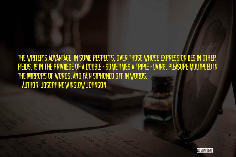 Josephine Winslow Johnson Quotes: The Writer's Advantage, In Some Respects, Over Those Whose Expression Lies In Other Fields, Is In The Privilege Of A