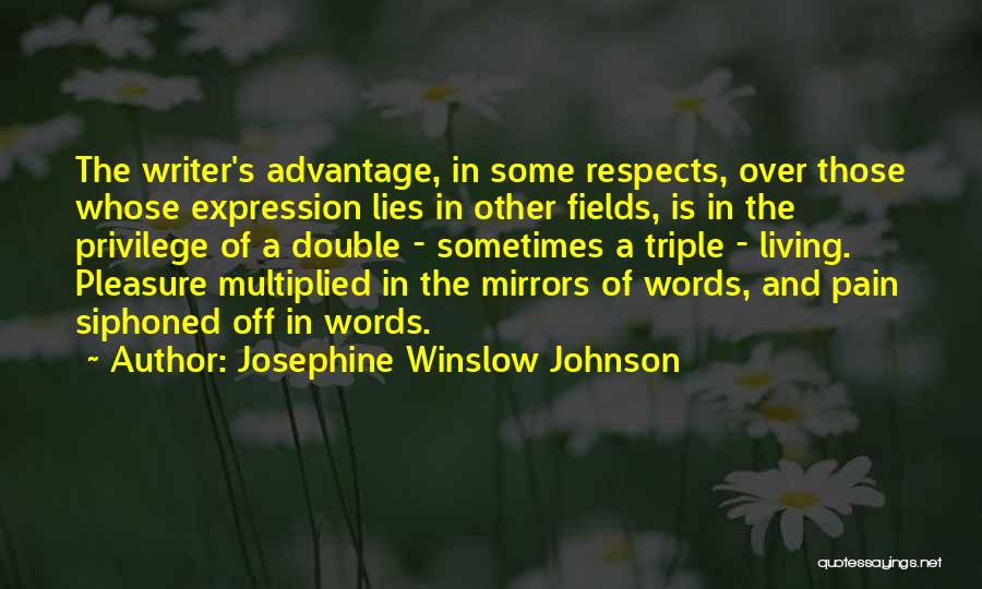 Josephine Winslow Johnson Quotes: The Writer's Advantage, In Some Respects, Over Those Whose Expression Lies In Other Fields, Is In The Privilege Of A