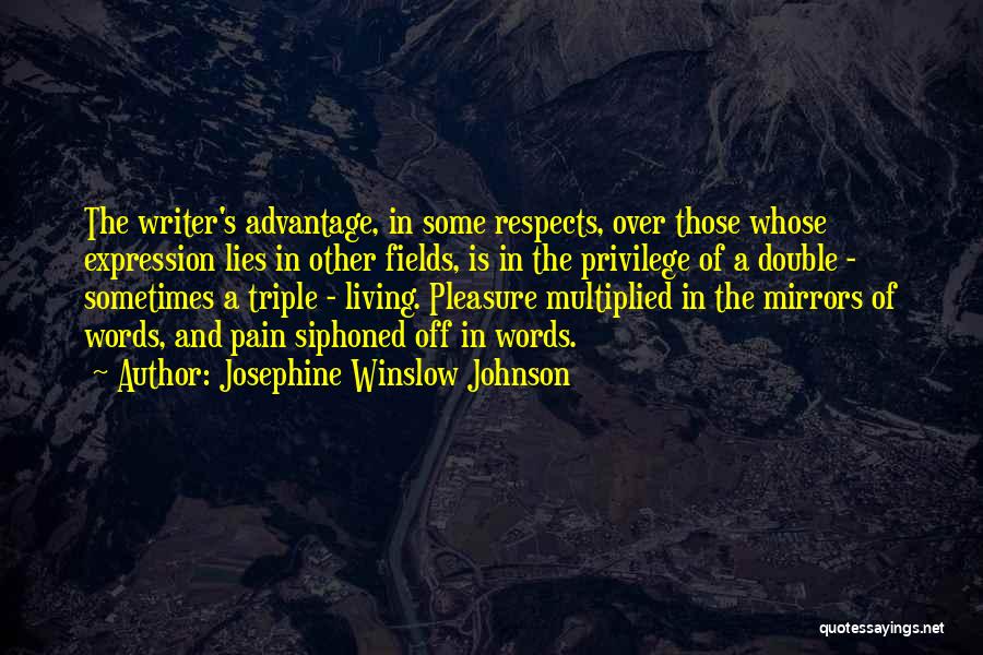 Josephine Winslow Johnson Quotes: The Writer's Advantage, In Some Respects, Over Those Whose Expression Lies In Other Fields, Is In The Privilege Of A