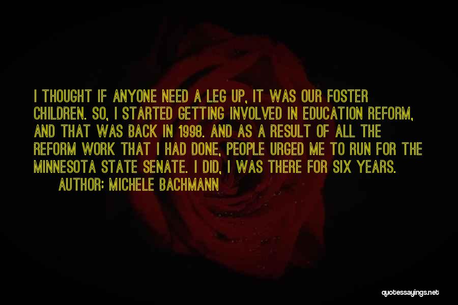 Michele Bachmann Quotes: I Thought If Anyone Need A Leg Up, It Was Our Foster Children. So, I Started Getting Involved In Education