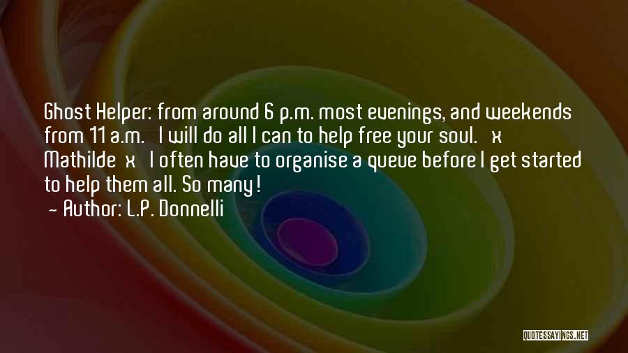 L.P. Donnelli Quotes: Ghost Helper: From Around 6 P.m. Most Evenings, And Weekends From 11 A.m. I Will Do All I Can To