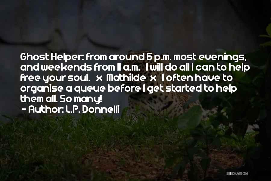 L.P. Donnelli Quotes: Ghost Helper: From Around 6 P.m. Most Evenings, And Weekends From 11 A.m. I Will Do All I Can To